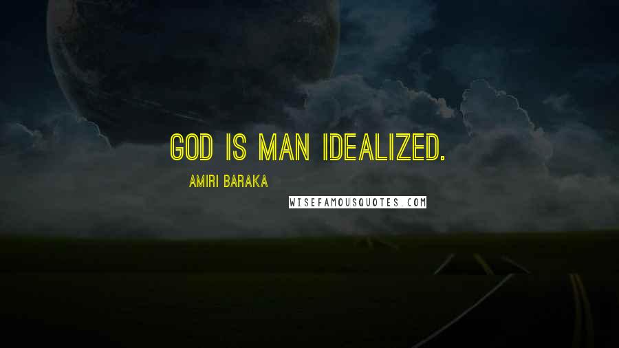 Amiri Baraka Quotes: God is man idealized.