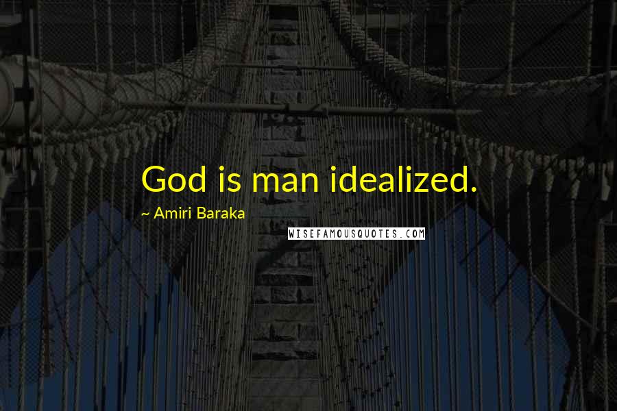 Amiri Baraka Quotes: God is man idealized.