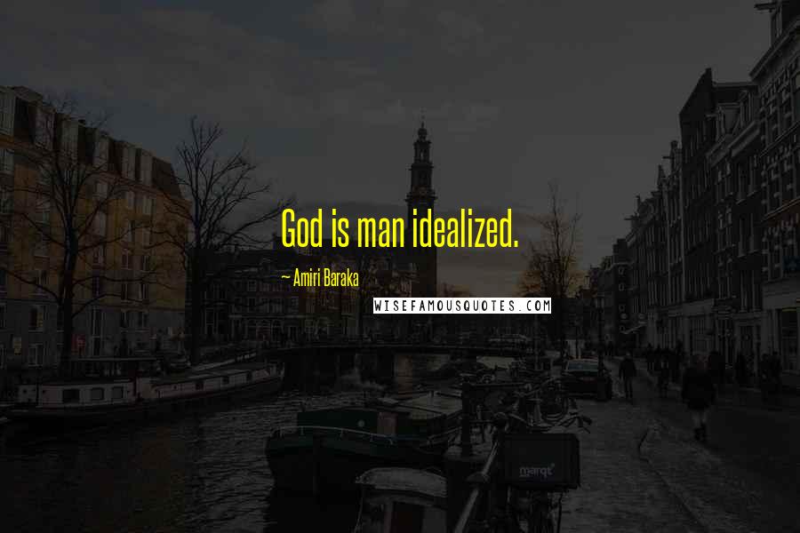 Amiri Baraka Quotes: God is man idealized.