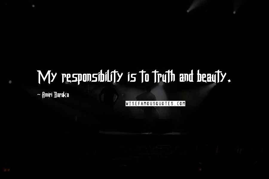 Amiri Baraka Quotes: My responsibility is to truth and beauty.