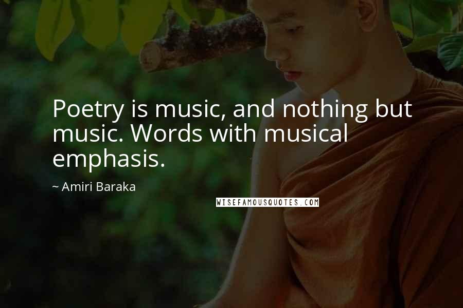 Amiri Baraka Quotes: Poetry is music, and nothing but music. Words with musical emphasis.