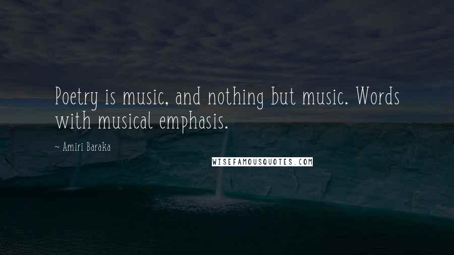 Amiri Baraka Quotes: Poetry is music, and nothing but music. Words with musical emphasis.