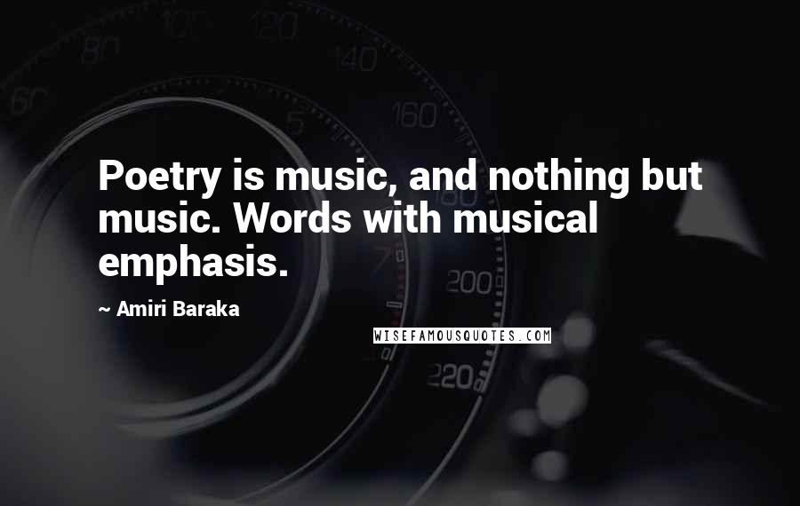 Amiri Baraka Quotes: Poetry is music, and nothing but music. Words with musical emphasis.