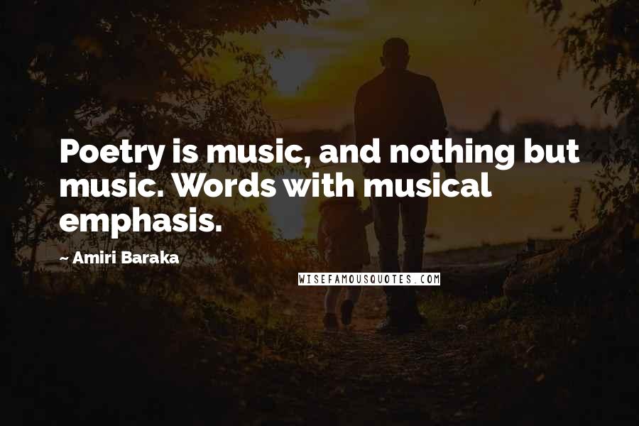 Amiri Baraka Quotes: Poetry is music, and nothing but music. Words with musical emphasis.