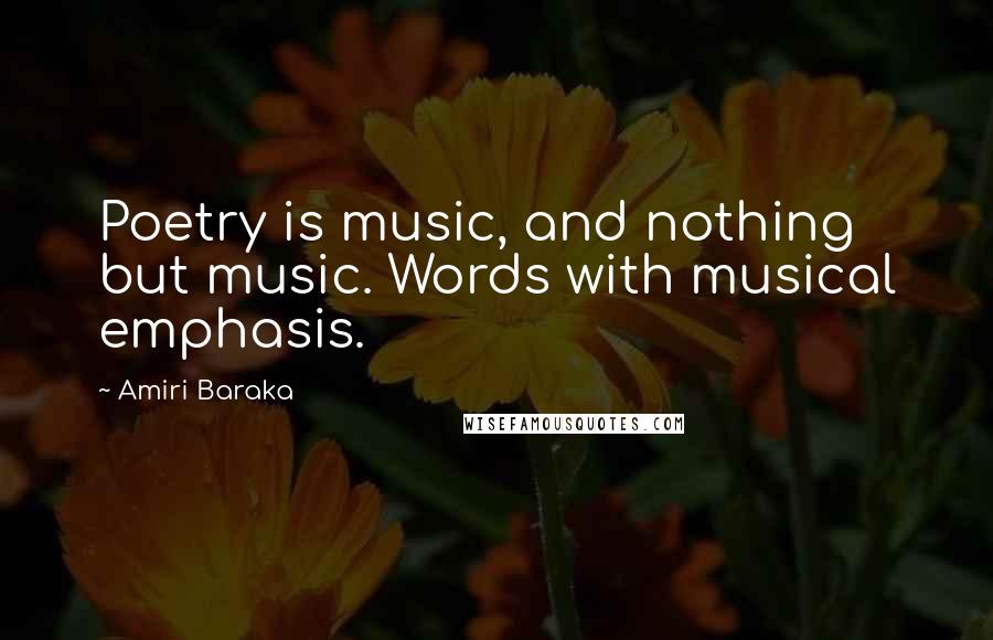 Amiri Baraka Quotes: Poetry is music, and nothing but music. Words with musical emphasis.