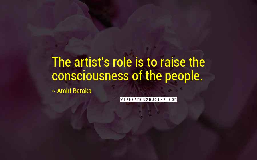 Amiri Baraka Quotes: The artist's role is to raise the consciousness of the people.