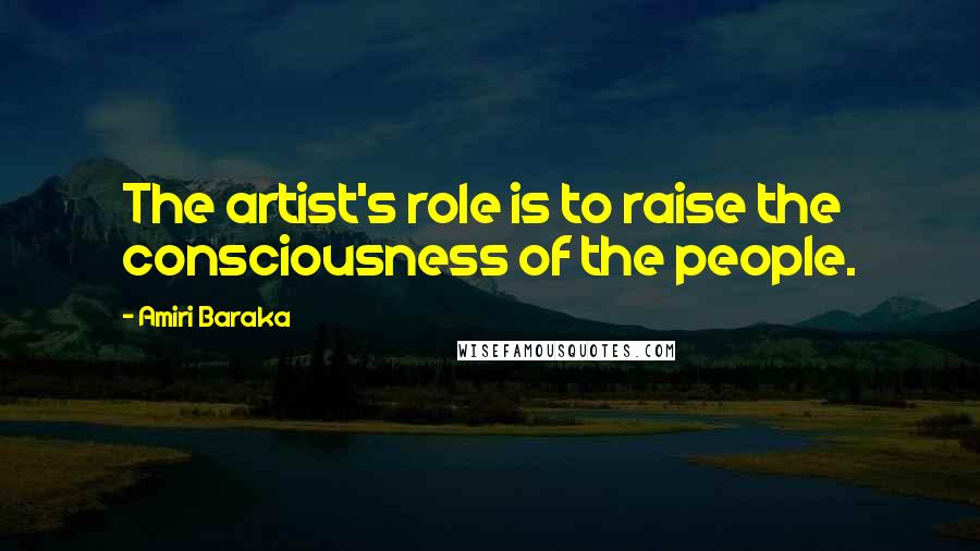 Amiri Baraka Quotes: The artist's role is to raise the consciousness of the people.