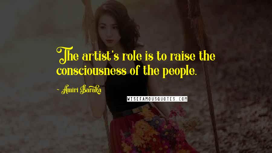 Amiri Baraka Quotes: The artist's role is to raise the consciousness of the people.