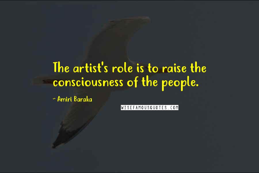 Amiri Baraka Quotes: The artist's role is to raise the consciousness of the people.