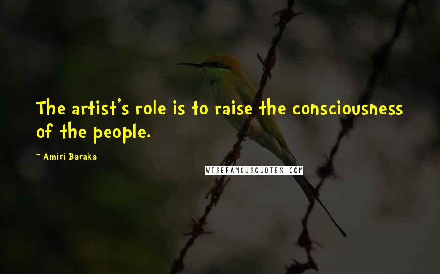 Amiri Baraka Quotes: The artist's role is to raise the consciousness of the people.