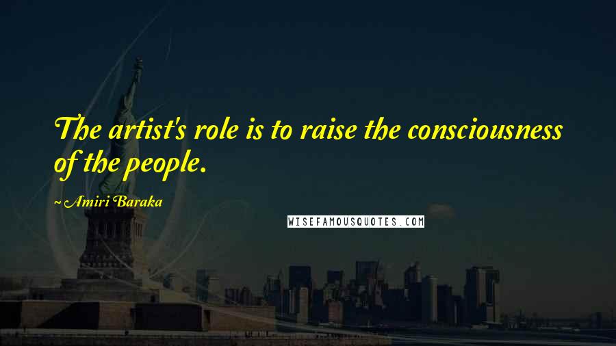 Amiri Baraka Quotes: The artist's role is to raise the consciousness of the people.