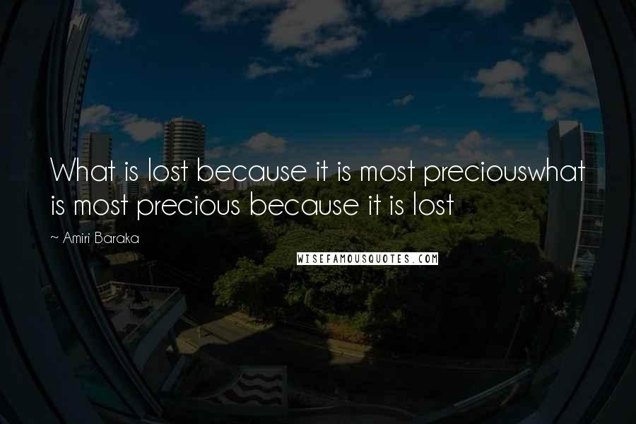 Amiri Baraka Quotes: What is lost because it is most preciouswhat is most precious because it is lost