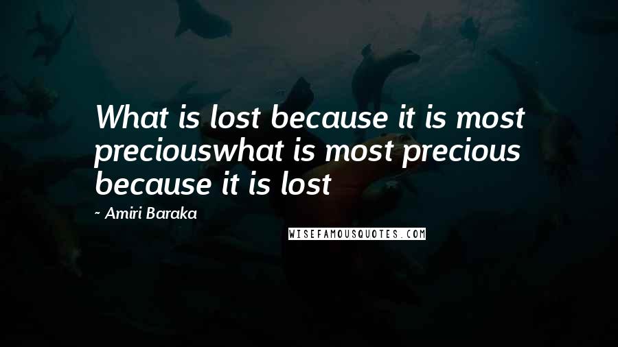 Amiri Baraka Quotes: What is lost because it is most preciouswhat is most precious because it is lost