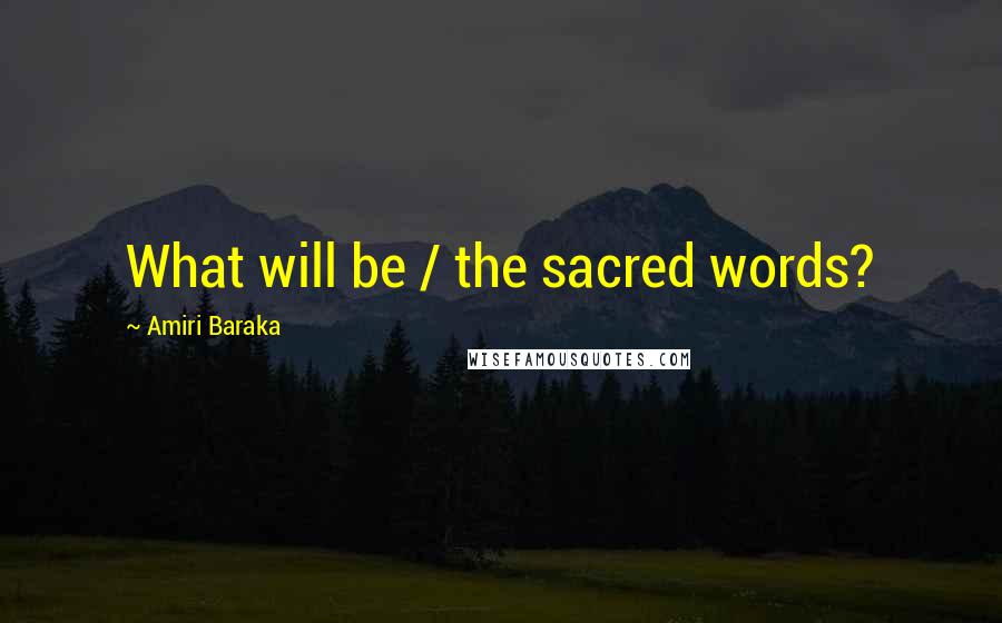 Amiri Baraka Quotes: What will be / the sacred words?