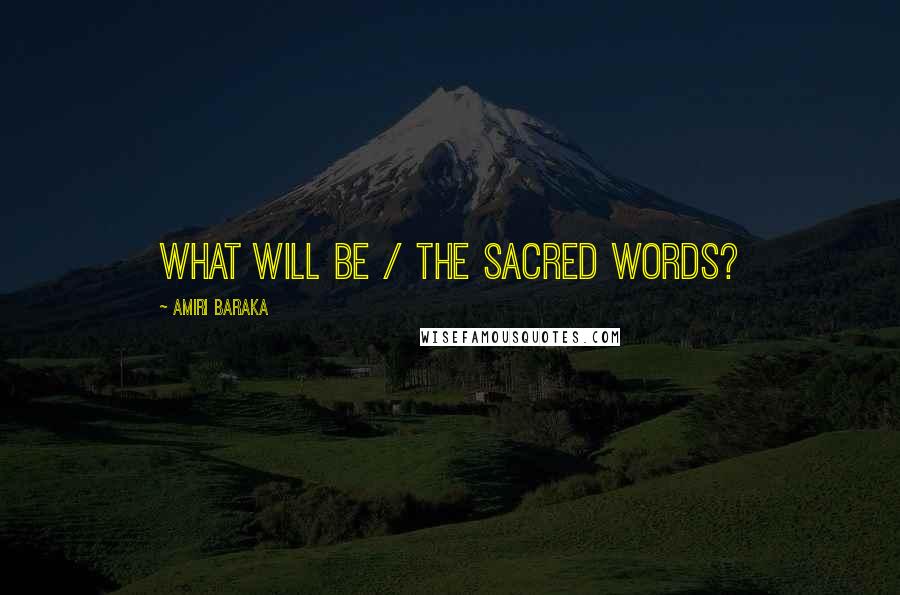 Amiri Baraka Quotes: What will be / the sacred words?