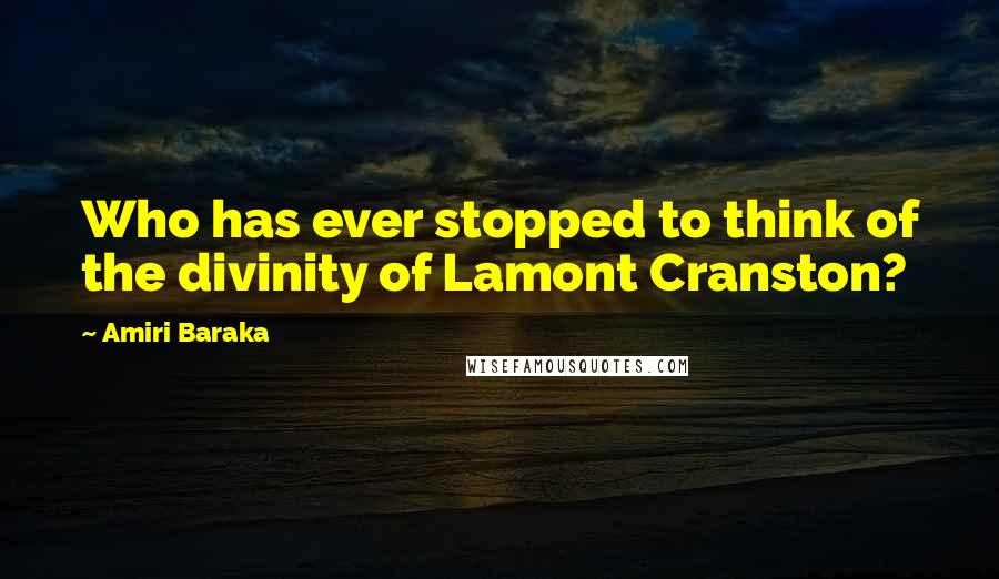 Amiri Baraka Quotes: Who has ever stopped to think of the divinity of Lamont Cranston?