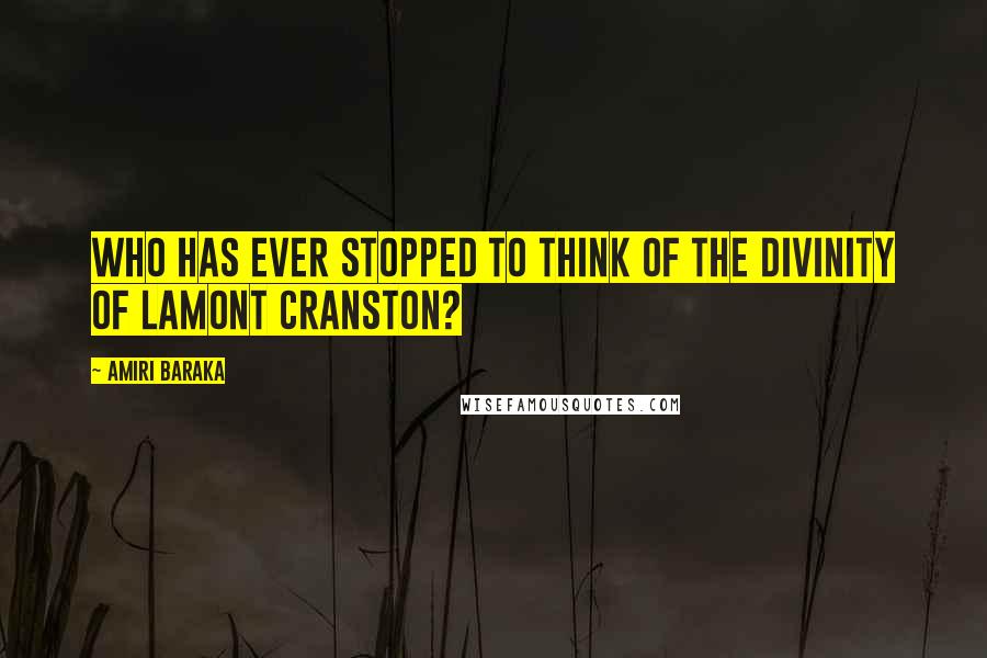 Amiri Baraka Quotes: Who has ever stopped to think of the divinity of Lamont Cranston?