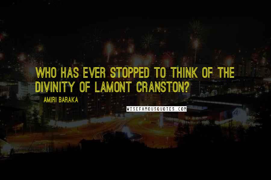 Amiri Baraka Quotes: Who has ever stopped to think of the divinity of Lamont Cranston?