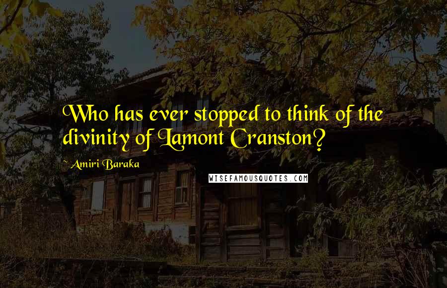 Amiri Baraka Quotes: Who has ever stopped to think of the divinity of Lamont Cranston?