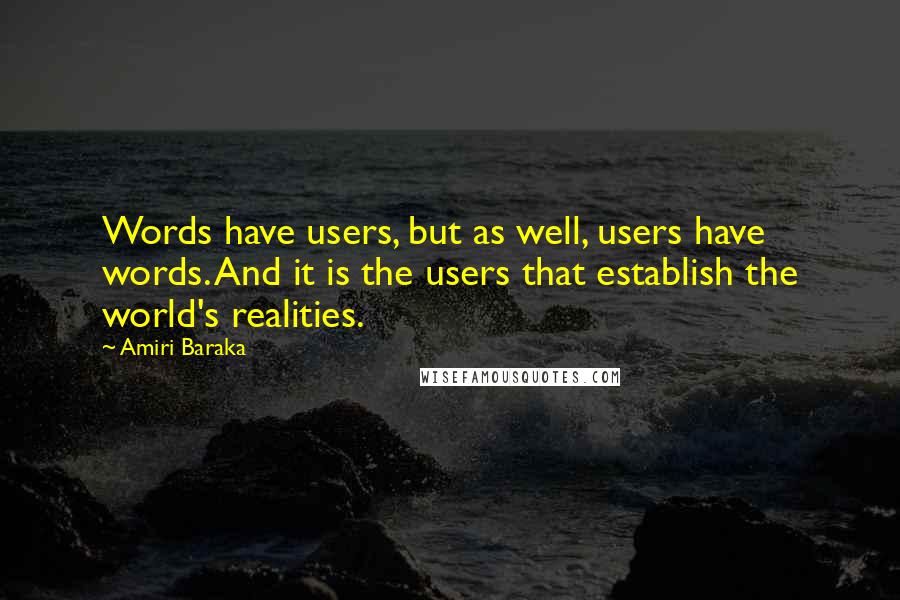 Amiri Baraka Quotes: Words have users, but as well, users have words. And it is the users that establish the world's realities.
