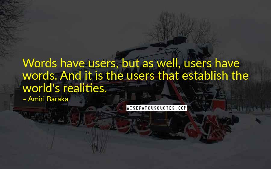 Amiri Baraka Quotes: Words have users, but as well, users have words. And it is the users that establish the world's realities.