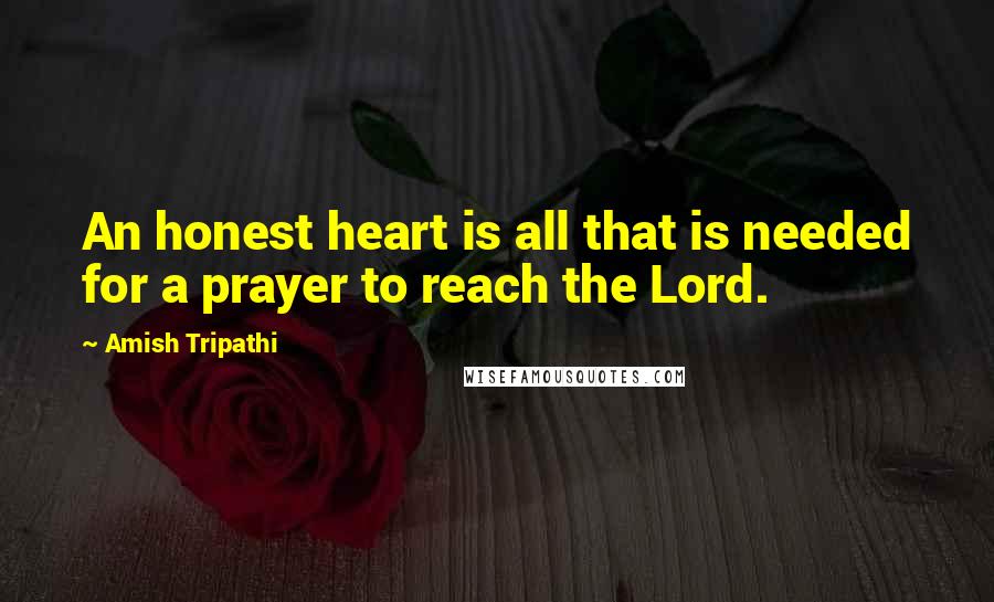 Amish Tripathi Quotes: An honest heart is all that is needed for a prayer to reach the Lord.
