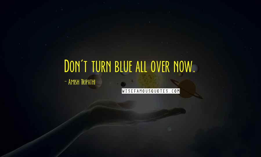 Amish Tripathi Quotes: Don't turn blue all over now.