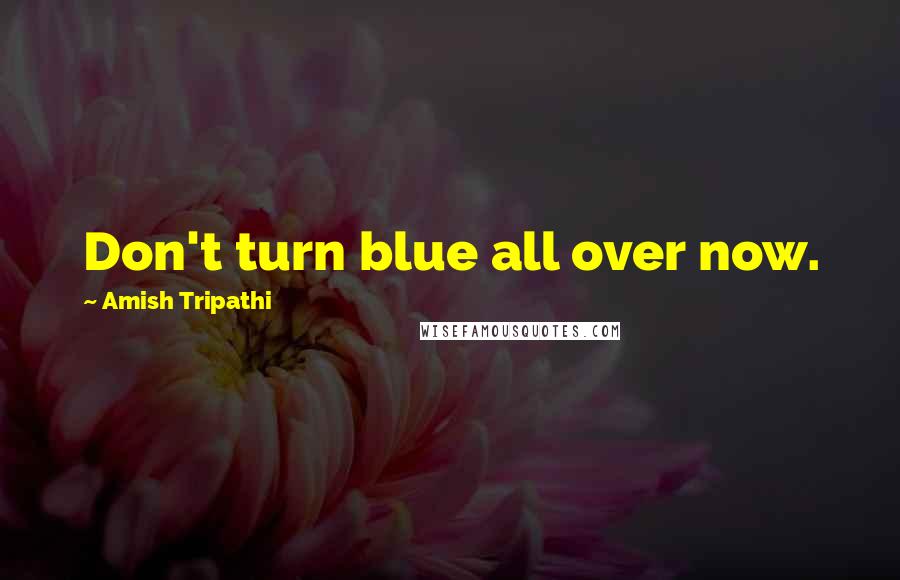 Amish Tripathi Quotes: Don't turn blue all over now.
