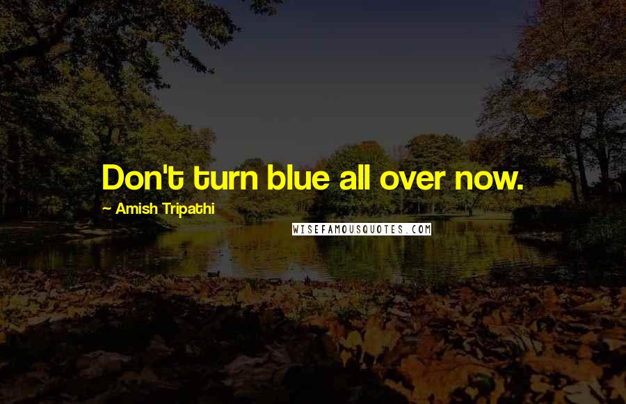 Amish Tripathi Quotes: Don't turn blue all over now.