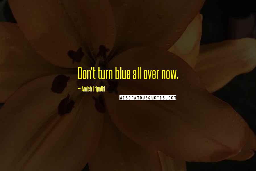 Amish Tripathi Quotes: Don't turn blue all over now.