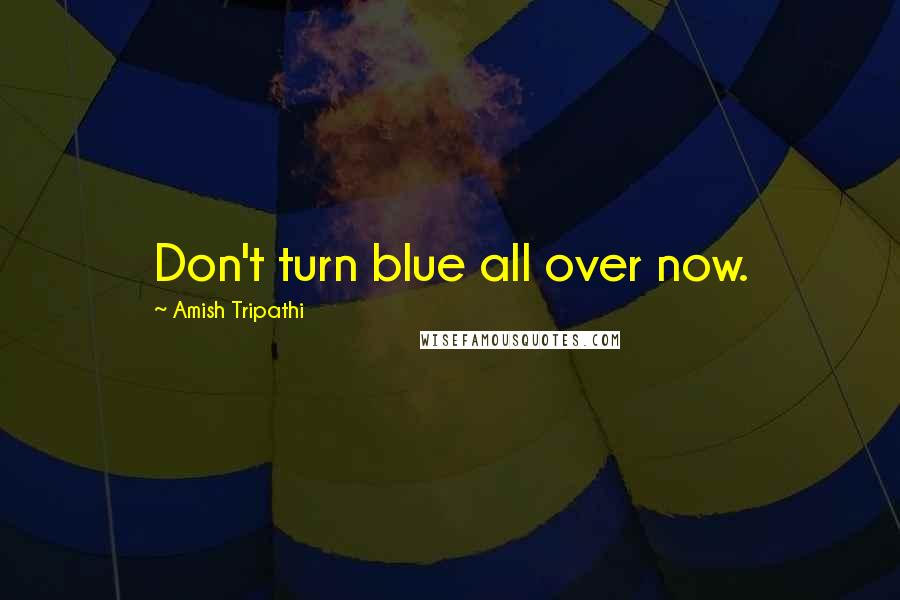 Amish Tripathi Quotes: Don't turn blue all over now.