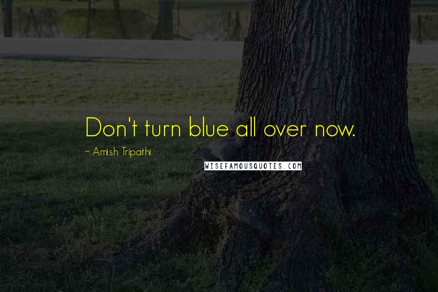 Amish Tripathi Quotes: Don't turn blue all over now.