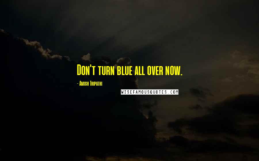 Amish Tripathi Quotes: Don't turn blue all over now.