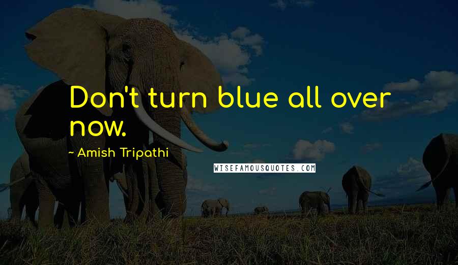 Amish Tripathi Quotes: Don't turn blue all over now.
