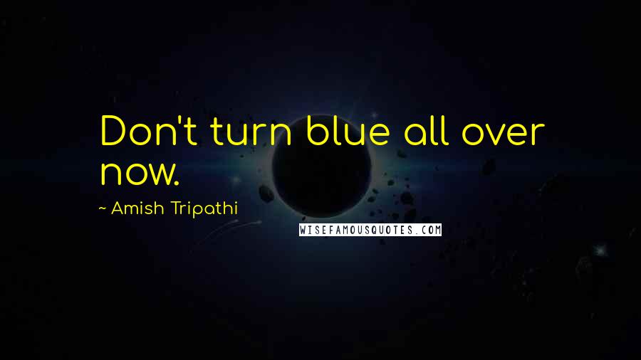 Amish Tripathi Quotes: Don't turn blue all over now.