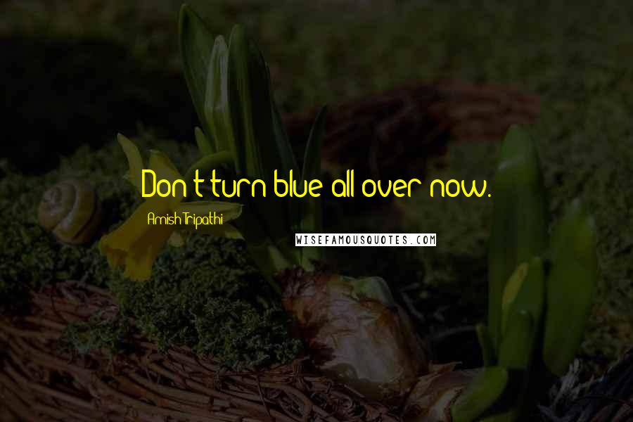 Amish Tripathi Quotes: Don't turn blue all over now.