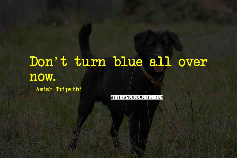 Amish Tripathi Quotes: Don't turn blue all over now.