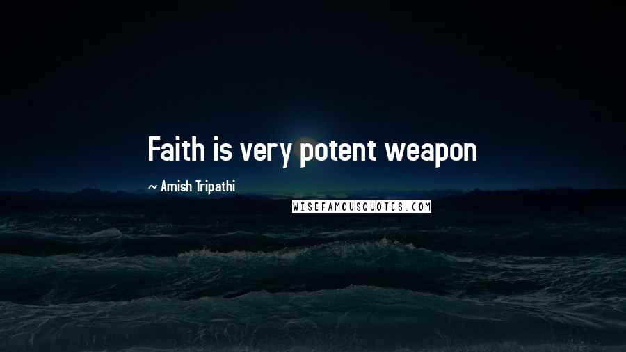 Amish Tripathi Quotes: Faith is very potent weapon