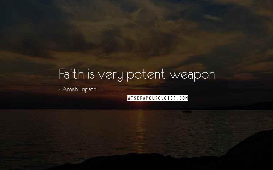 Amish Tripathi Quotes: Faith is very potent weapon