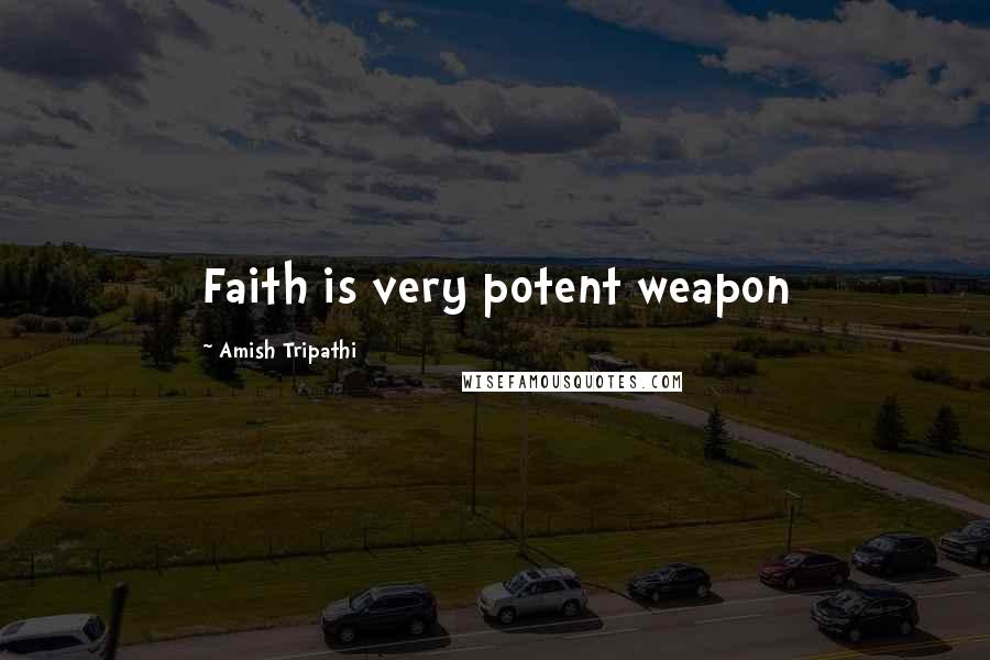 Amish Tripathi Quotes: Faith is very potent weapon