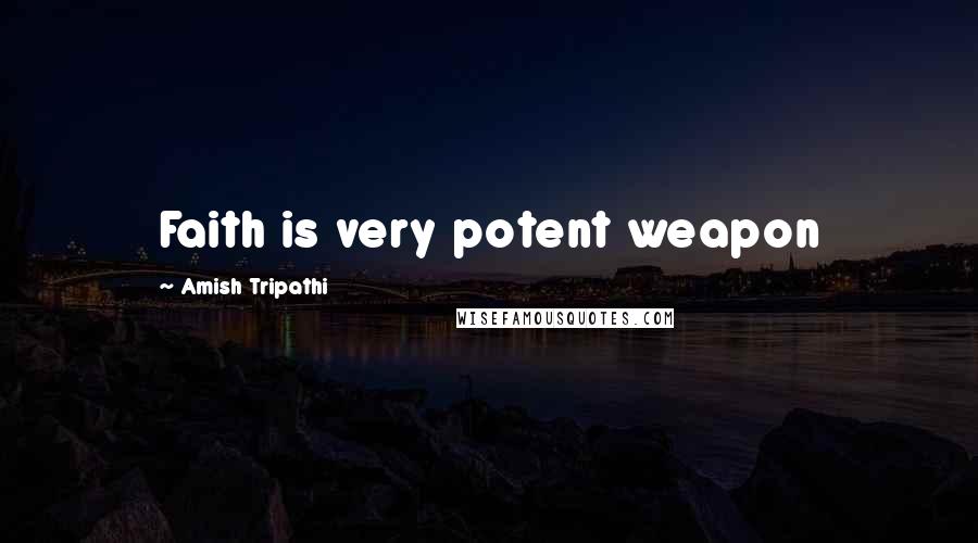 Amish Tripathi Quotes: Faith is very potent weapon