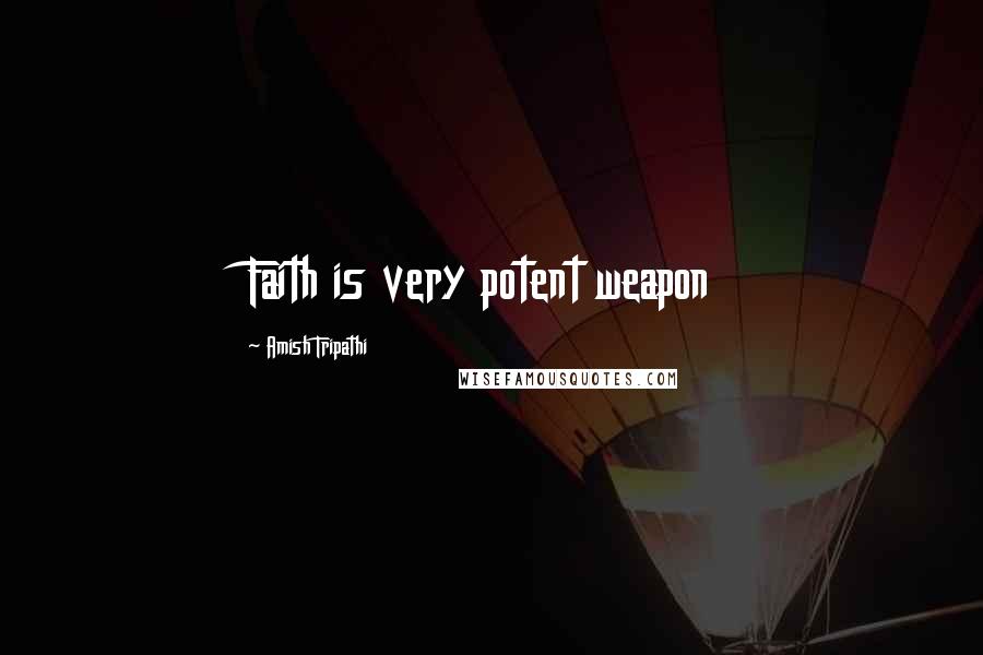 Amish Tripathi Quotes: Faith is very potent weapon