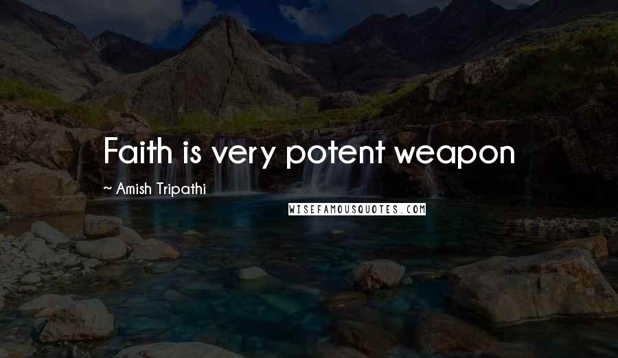 Amish Tripathi Quotes: Faith is very potent weapon