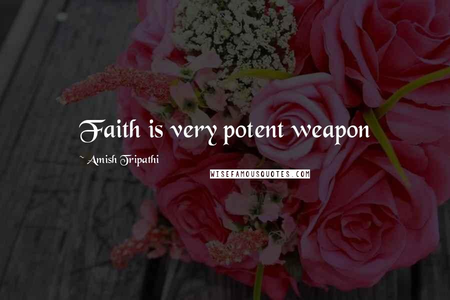 Amish Tripathi Quotes: Faith is very potent weapon