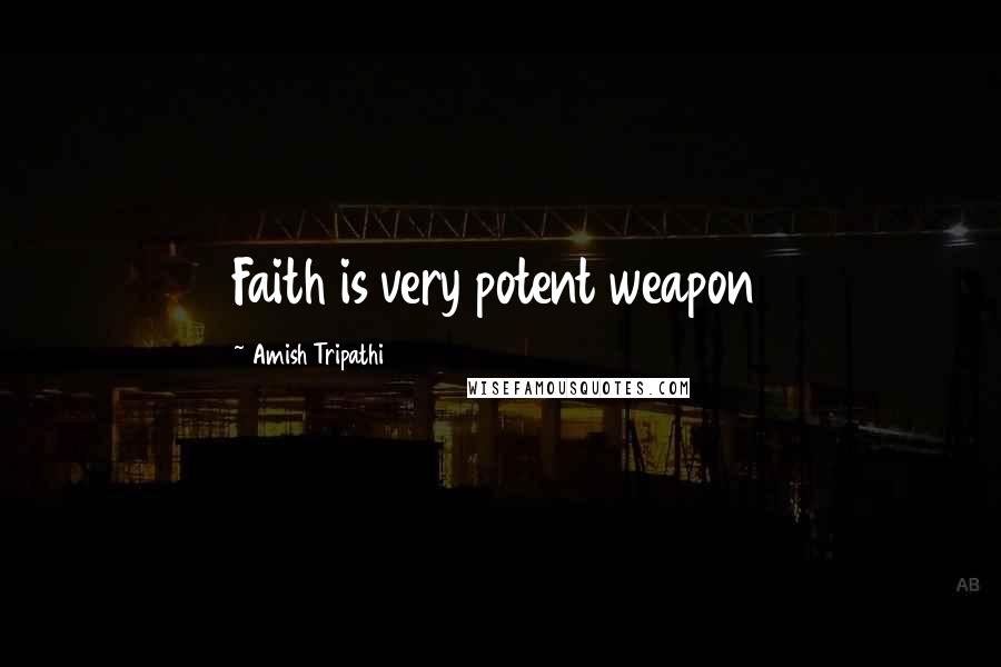 Amish Tripathi Quotes: Faith is very potent weapon