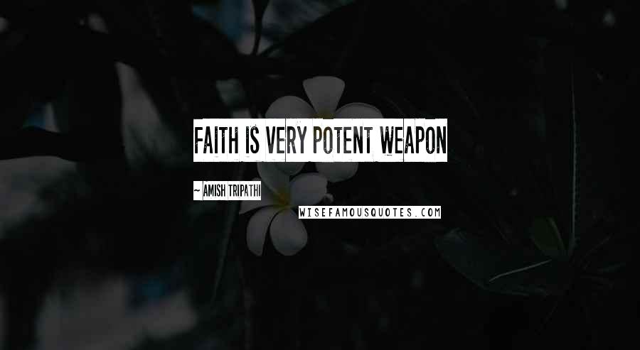 Amish Tripathi Quotes: Faith is very potent weapon