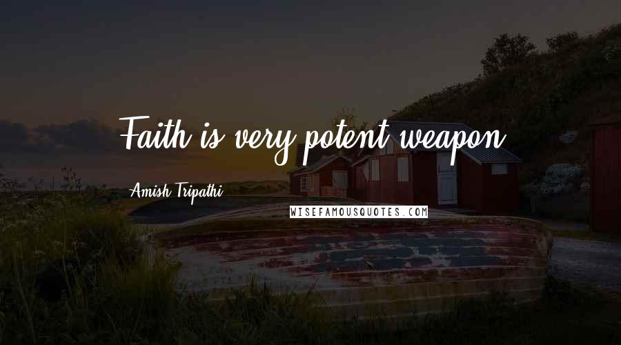 Amish Tripathi Quotes: Faith is very potent weapon