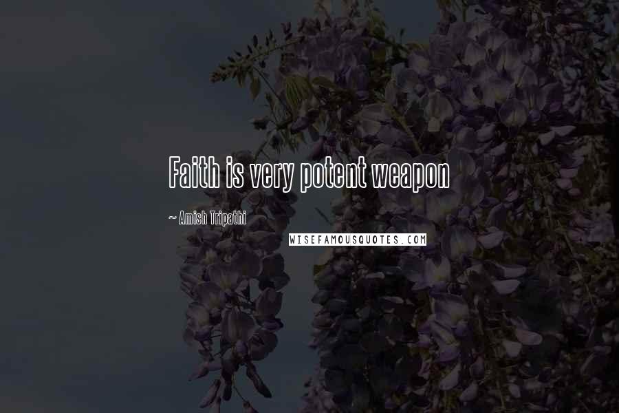Amish Tripathi Quotes: Faith is very potent weapon