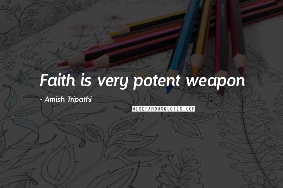 Amish Tripathi Quotes: Faith is very potent weapon