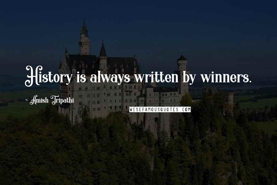 Amish Tripathi Quotes: History is always written by winners.